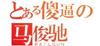 とある傻逼の马俊驰（ＲＡＩＬＧＵＮ）