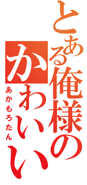 とある俺様のかわいい嫁（あかもろたん）