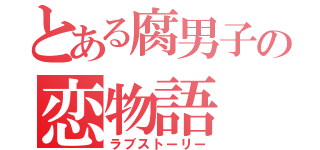 とある腐男子の恋物語（ラブストーリー）