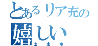 とあるリア充の嬉しい（出来事）