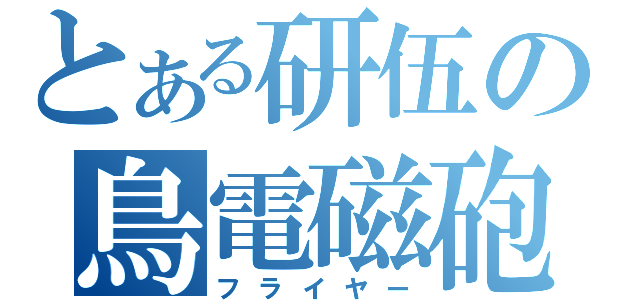 とある研伍の鳥電磁砲（フライヤー）