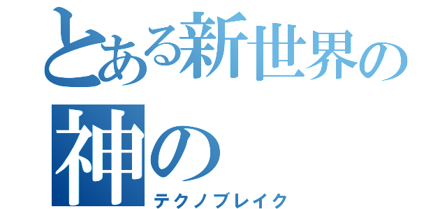 とある新世界の神の（テクノブレイク）