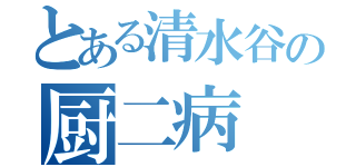 とある清水谷の厨二病（）