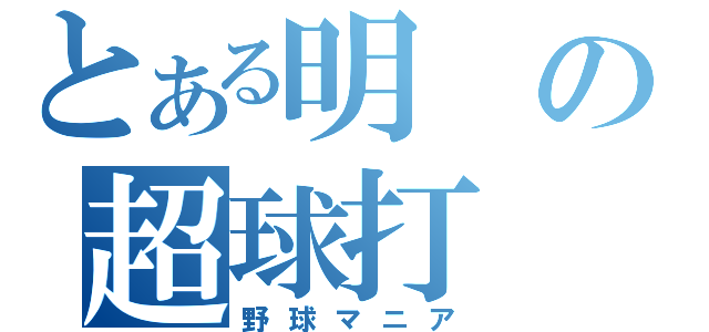 とある明の超球打（野球マニア）