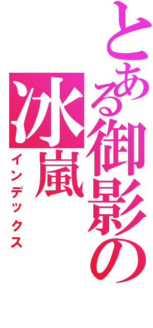 とある御影の冰嵐（インデックス）