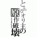 とあるオリ主の原作破壊（シナリオブレイク）