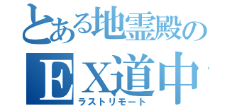 とある地霊殿のＥＸ道中（ラストリモート）