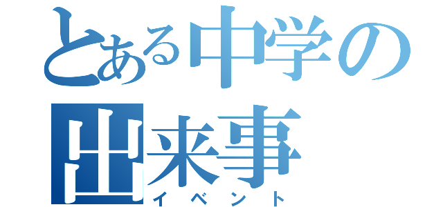 とある中学の出来事（イベント）