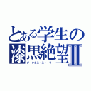 とある学生の漆黒絶望記Ⅱ（ダークネス・ストーリー）