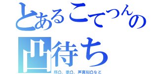 とあるこてつんの凸待ち（豚凸、歌凸、声真似凸など）