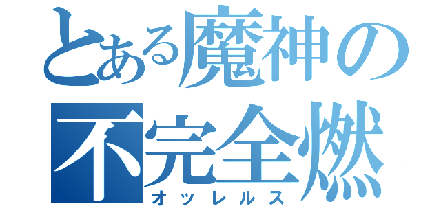 とある魔神の不完全燃焼（オッレルス）