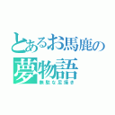 とあるお馬鹿の夢物語（無駄な足掻き）