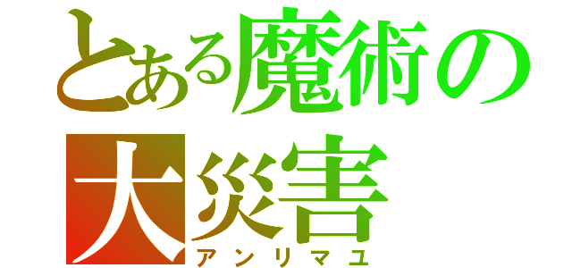 とある魔術の大災害（アンリマユ）