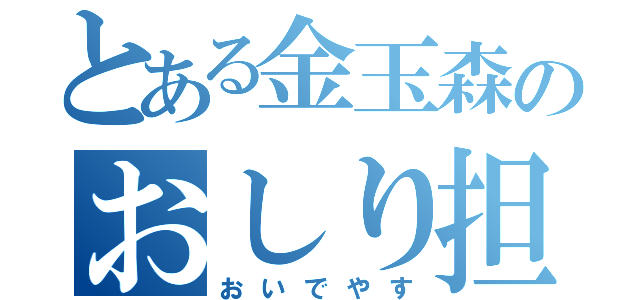 とある金玉森のおしり担（おいでやす）