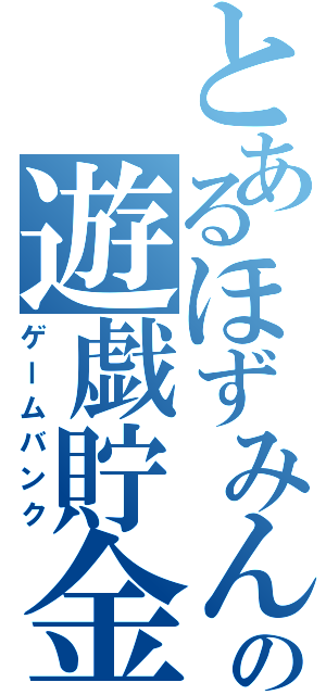 とあるほずみんの遊戯貯金（ゲームバンク）