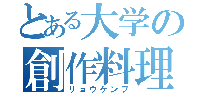 とある大学の創作料理（リョウケンブ）