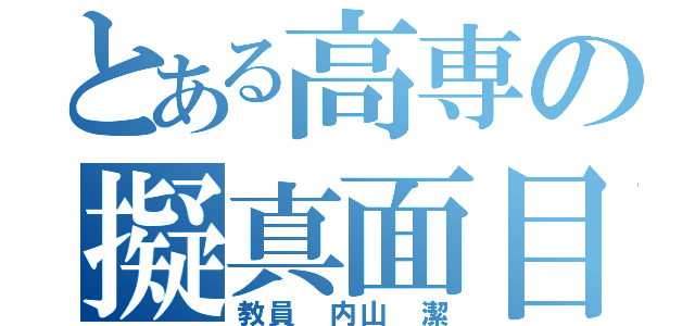 とある高専の擬真面目（教員　内山　潔）