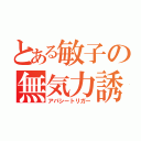 とある敏子の無気力誘因（アパシートリガー）