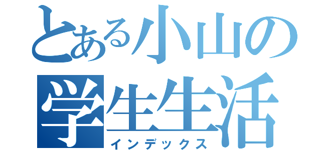 とある小山の学生生活（インデックス）