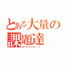 とある大量の課題達（全く手つけてない＾ｐ＾）