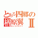 とある四郷の楢原翼Ⅱ（むっつりスケベ）