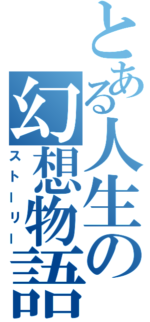 とある人生の幻想物語（ストーリー）