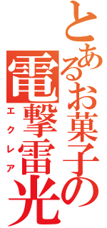 とあるお菓子の電撃雷光（エクレア）