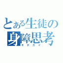 とある生徒の身障思考（キチガイ）