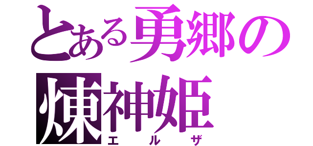 とある勇郷の煉神姫（エルザ）