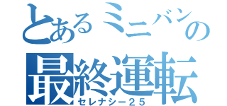 とあるミニバンの最終運転（セレナシー２５）