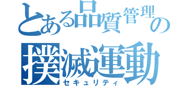 とある品質管理のの撲滅運動（セキュリティ）