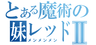 とある魔術の妹レッドヘッドⅡ（メンメンメン）