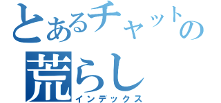 とあるチャットの荒らし（インデックス）