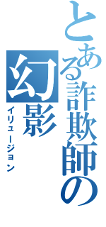 とある詐欺師の幻影（イリュージョン）