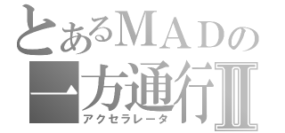 とあるＭＡＤの一方通行Ⅱ（アクセラレータ）