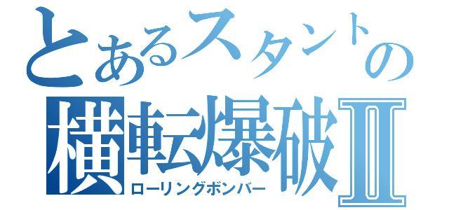 とあるスタント車の横転爆破Ⅱ（ローリングボンバー）
