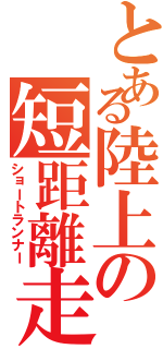 とある陸上の短距離走（ショートランナー）