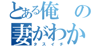 とある俺の妻がわからない（タスイチ）