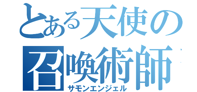 とある天使の召喚術師（サモンエンジェル）