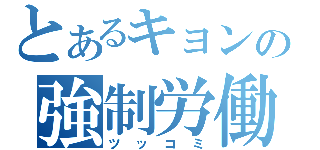 とあるキョンの強制労働（ツッコミ）