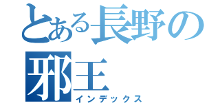 とある長野の邪王（インデックス）