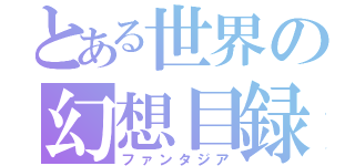 とある世界の幻想目録（ファンタジア）