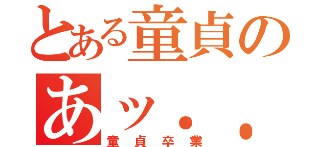 とある童貞のあッ．．．（童貞卒業）