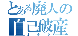 とある廃人の自己破産（オタク）