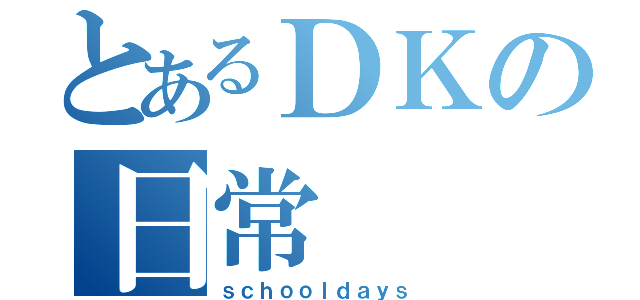 とあるＤＫの日常（ｓｃｈｏｏｌｄａｙｓ）