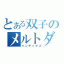 とある双子のメルトダウン（インデックス）