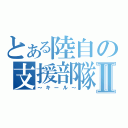 とある陸自の支援部隊Ⅱ（～キール～）