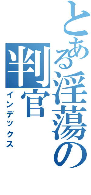 とある淫蕩の判官（インデックス）