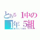 とある１中の１年５組（男子のノリ異常）