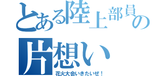 とある陸上部員の片想い（花火大会いきたいぜ！）